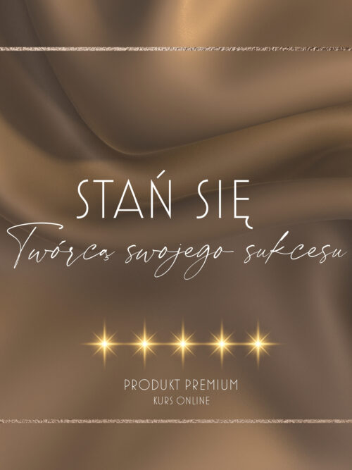 STAŃ SIĘ TWÓRCĄ SWOJEGO SUKCESU - KURS ONLINE