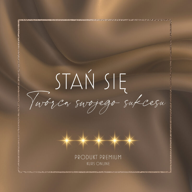 STAŃ SIĘ TWÓRCĄ SWOJEGO SUKCESU - KURS ONLINE