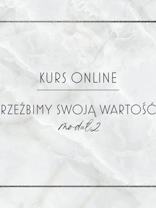rzeźbimy swoją wartość (1) Kurs online - RZEŹBIMY SWOJĄ WARTOŚĆ moduł II